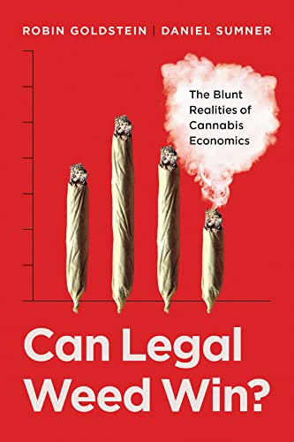 Can Legal Weed Win? The Blunt Realities of Cannabis Economics by Dr. Robin Goldstein and Prof. Daniel Sumner
